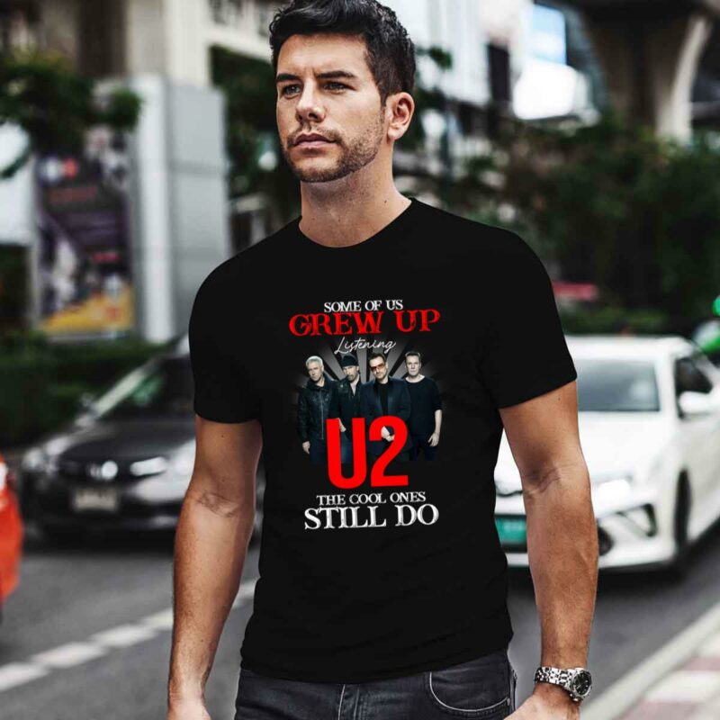 U2 Band Some Of Us Grew Up Listening To U2 The Cool Ones Still Do 0 T Shirt