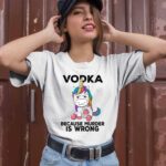 Unicorn Vodka because murder is wrong 1 T Shirt