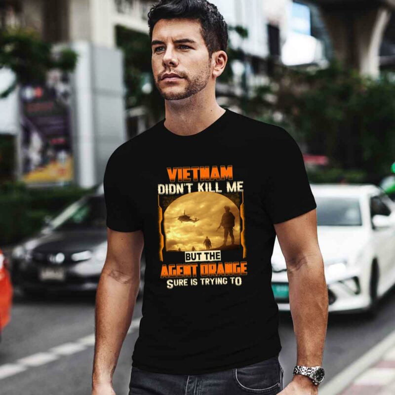 Vietnam Didnt Kill Me But The Agent Orange Sure Is Trying To 0 T Shirt