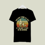 Vintage Tequila You Cant Drink All Day If You Dont Start In The Morning 4 T Shirt