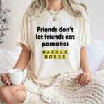 Waffle house Friend dont let friends eat pancakes 0 T Shirt
