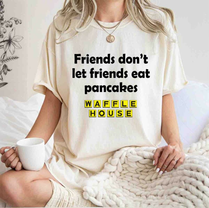 Waffle House Friend Dont Let Friends Eat Pancakes 0 T Shirt