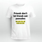Waffle house Friend dont let friends eat pancakes 5 T Shirt