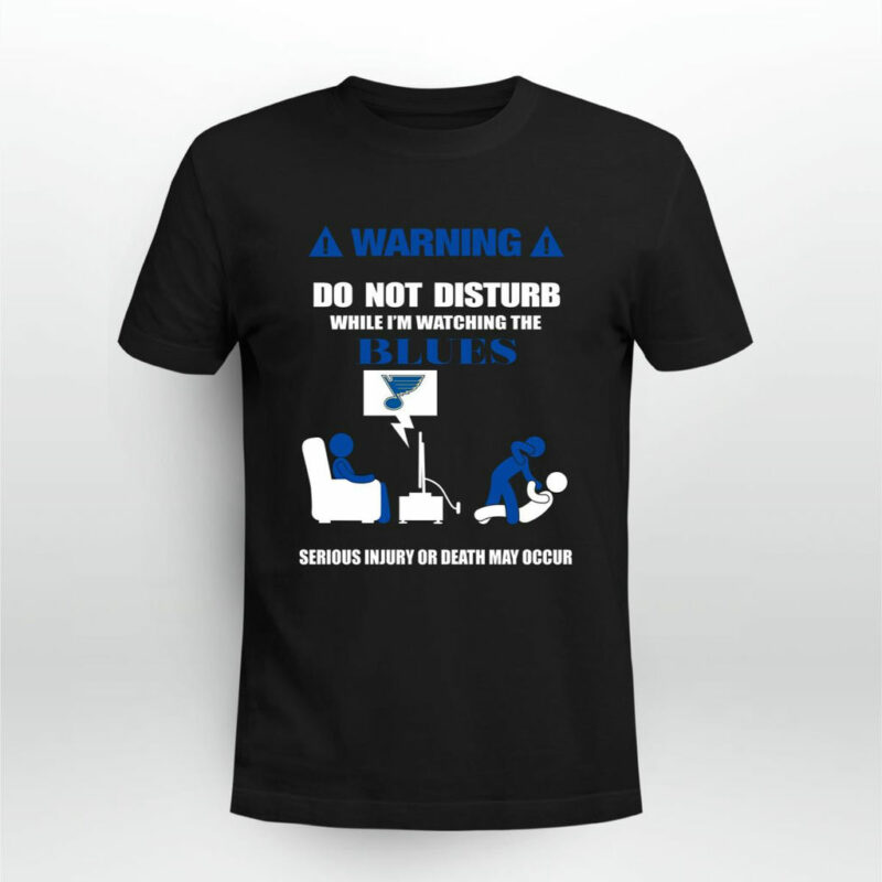 Warning Do Not Disturb While Im Watching The Blues Serious Injury Or Death May Occur 0 T Shirt