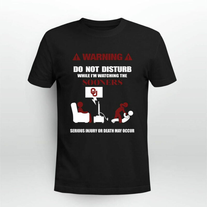 Warning Do Not Disturb While Im Watching The Sooners Serious Injury Or Death 0 T Shirt