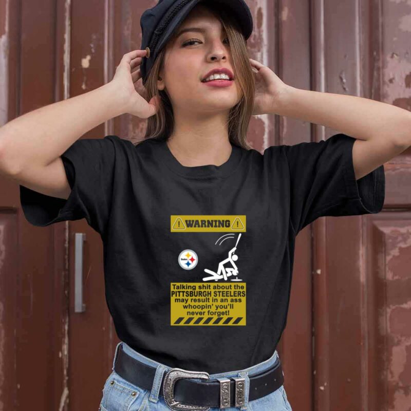 Warning Talking Shit About The Pittsburgh Steelers May Result In An Ass Whoopin 0 T Shirt