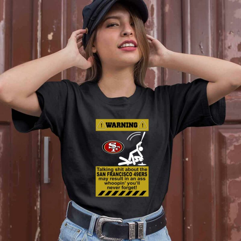 Warning Talking Shit About The San Francisco 49Ers May Result In An Ass Whoopin 0 T Shirt