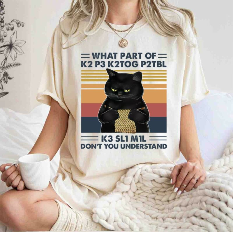 What Part Of K2 P3 K2Tog P2Tbl K3 Sl1 M1L Do Not You Understand Cat Vintage 0 T Shirt