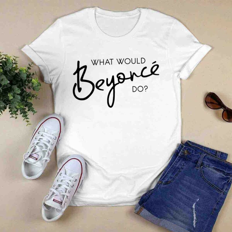 What Would Beyonce Do White 0 T Shirt