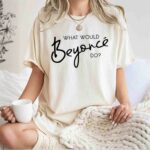 What Would Beyonce Do white 1 T Shirt
