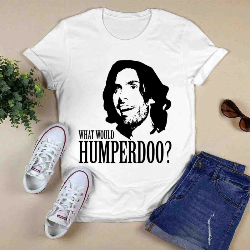 What Would Humperdoo 0 T Shirt