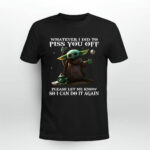 Whatever I Did to Piss You Off Please Let Me Know So Can Do It Again Yoda 4 T Shirt