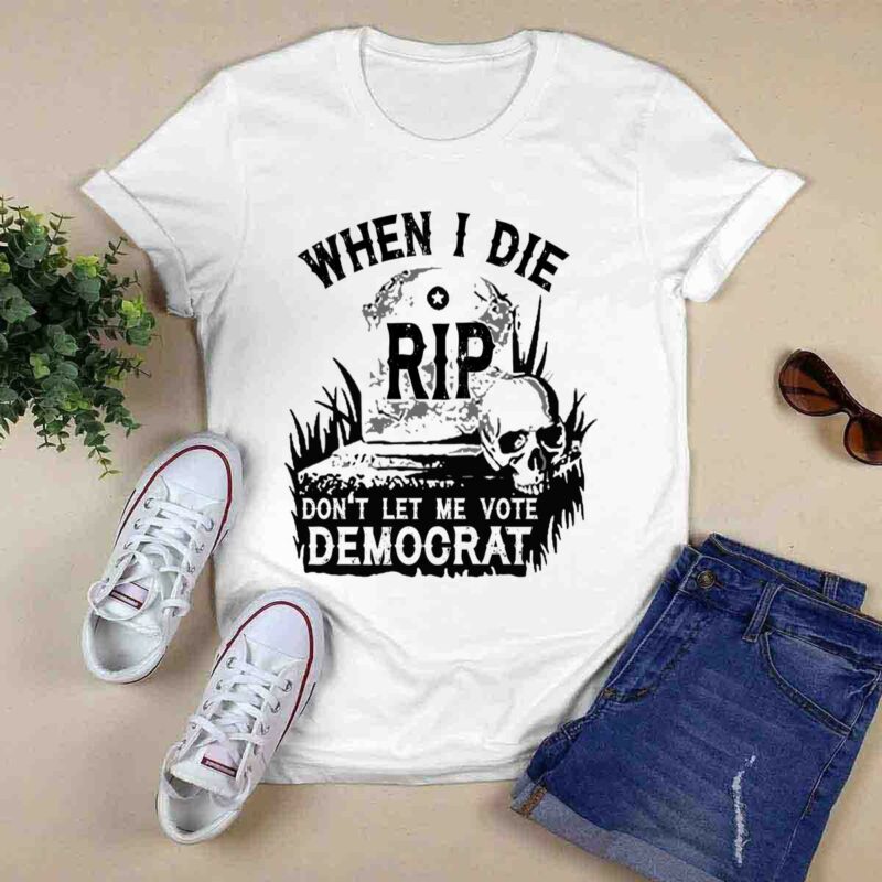 When I Die Dont Let Me Vote Democrat Tombstone 0 T Shirt