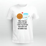 When I Dunk My Cookies In My Milk I Think Of You 4 T Shirt