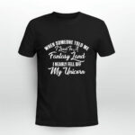 When Someone Told Me I Lived In A Fantasy Land I Nearly Fell Off 4 T Shirt