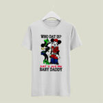 Who Dat Is Thats Jus My Baby Daddy 4 T Shirt