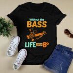 Without The Bass Life Would Bb Bassist 2 T Shirt