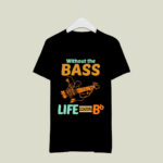 Without The Bass Life Would Bb Bassist 3 T Shirt