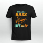 Without The Bass Life Would Bb Bassist 4 T Shirt