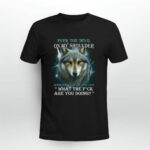 Wolf Even The Devil On My Shoulder Sometimes Screams Out What The Fuck Are You Doing 3 T Shirt