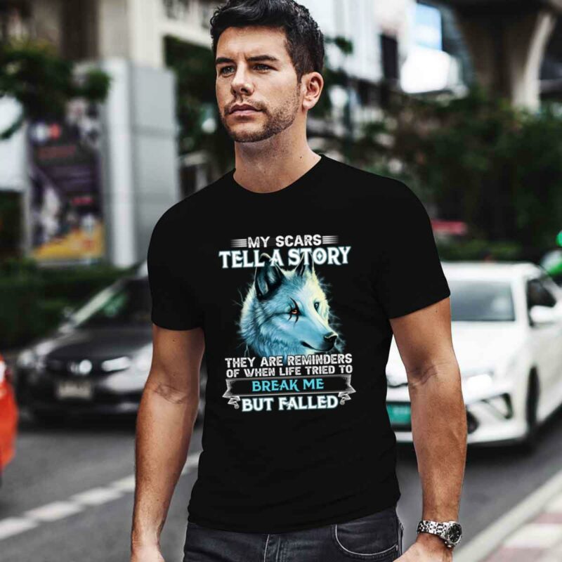 Wolf My Scars Tell A Story They Are Reminders Of Life When Life Tried To Break Me But Failed 0 T Shirt