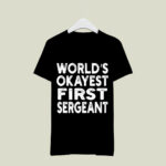 World Is Okayest First Sergeant First Sergeant 3 T Shirt