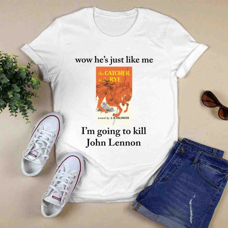 Wow Hes Just Like Me Im Going To Kill John Lennon 0 T Shirt