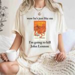 Wow Hes Just Like Me Im Going To Kill John Lennon 1 T Shirt