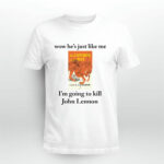 Wow Hes Just Like Me Im Going To Kill John Lennon 4 T Shirt