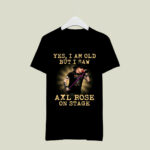 Yes I Am Old But I Saw Axl Rose On Stage 4 T Shirt