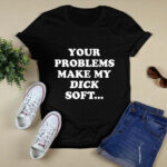 Ymh Merch Problems Your Problems Make My Dick Soft 3 T Shirt