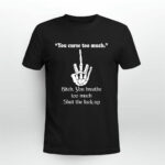 You Curse Too Much Bitch You Breathe Too Much Shut The Fuck Up 2 T Shirt