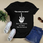 You Curse Too Much Bitch You Breathe Too Much Shut The Fuck Up 3 T Shirt