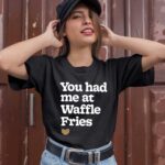 You Had Me At Waffle Fries 1 T Shirt