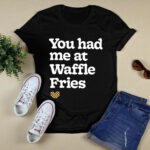 You Had Me At Waffle Fries 2 T Shirt
