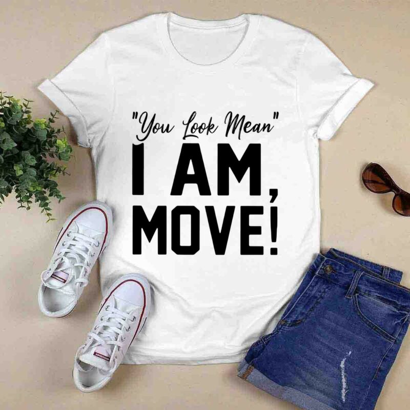 You Look Mean I Am Move 0 T Shirt