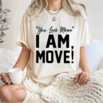 You Look Mean I Am Move 1 T Shirt