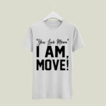 You Look Mean I Am Move 4 T Shirt