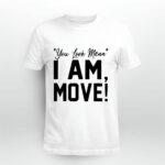 You Look Mean I Am Move 5 T Shirt