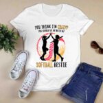 You Think Im Crazy You Should See Me With My Softball Bestie 0 T Shirt