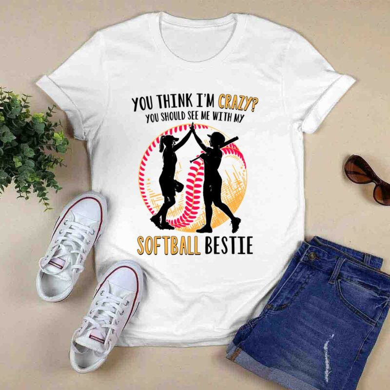 You Think Im Crazy You Should See Me With My Softball Bestie 0 T Shirt