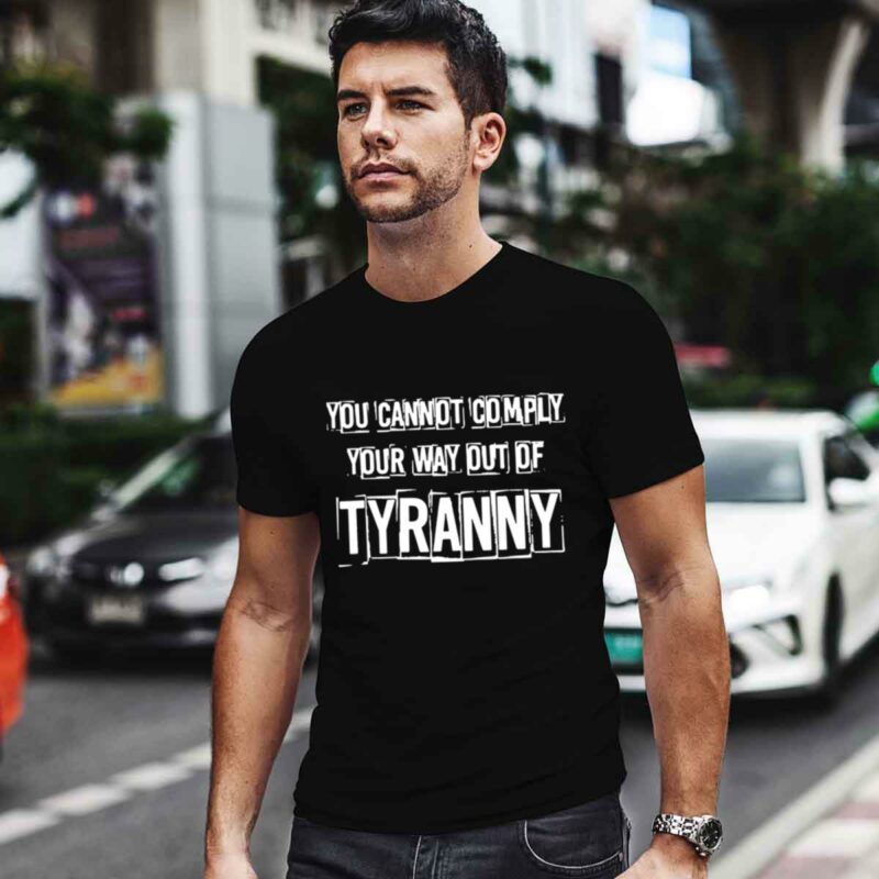 You Cannot Comply Your Way Out Of Tyranny 0 T Shirt