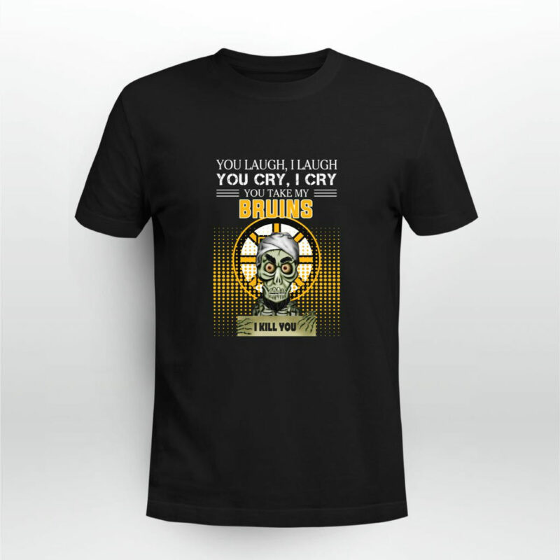 You Laugh I Laugh Cry Boston Bruins I Kill You 0 T Shirt