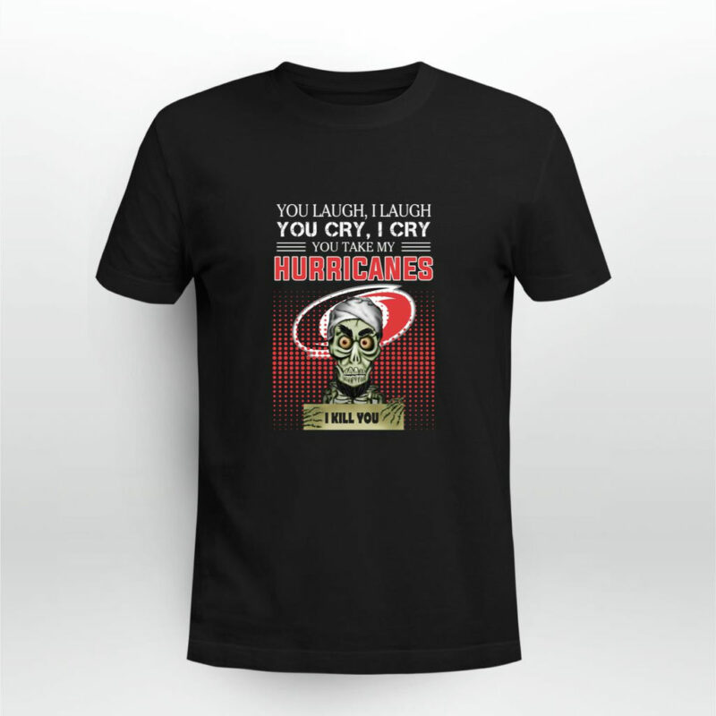 You Laugh I Laugh Cry Carolina Hurricanes I Kill You 0 T Shirt