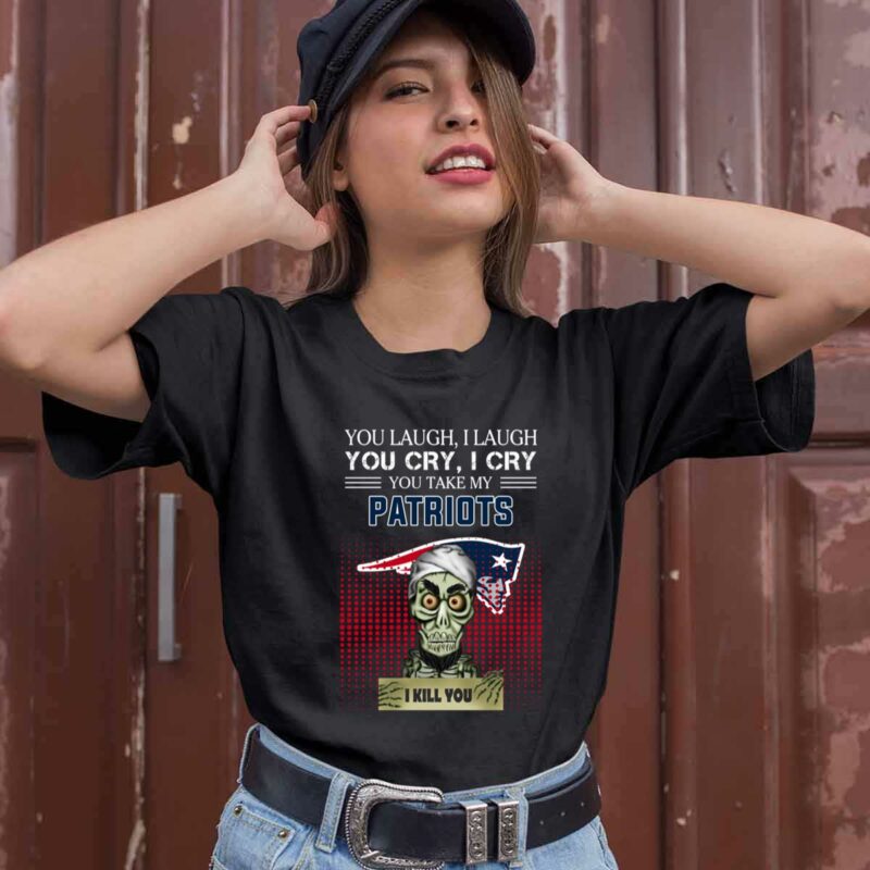 You Laugh I Laugh Cry New England Patriots I Kill You 0 T Shirt