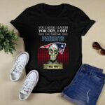 You laugh I Laugh cry New England Patriots I kill you 2 T Shirt