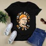 Youre Killin Me Vols 4 T Shirt